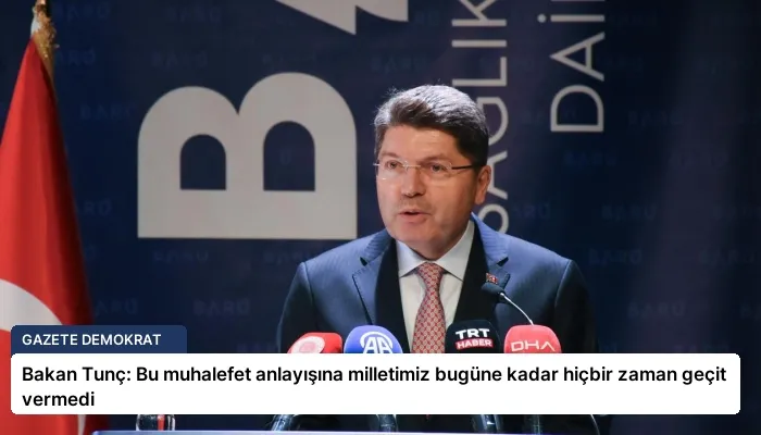 Bakan Tunç: Bu muhalefet anlayışına milletimiz bugüne kadar hiçbir zaman geçit vermedi