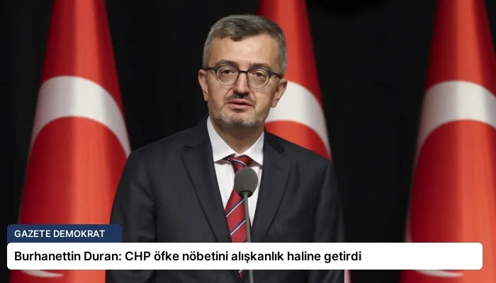 Burhanettin Duran: CHP öfke nöbetini alışkanlık haline getirdi