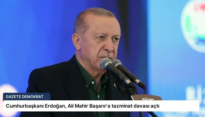 Cumhurbaşkanı Erdoğan, Ali Mahir Başarır’a tazminat davası açtı