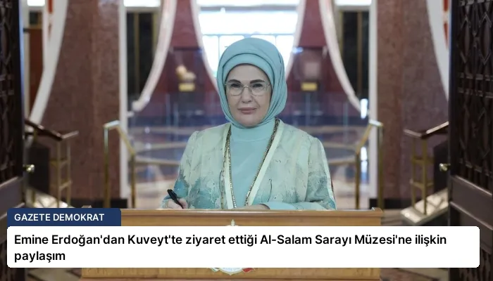 Emine Erdoğan’dan Kuveyt’te ziyaret ettiği Al-Salam Sarayı Müzesi’ne ilişkin paylaşım