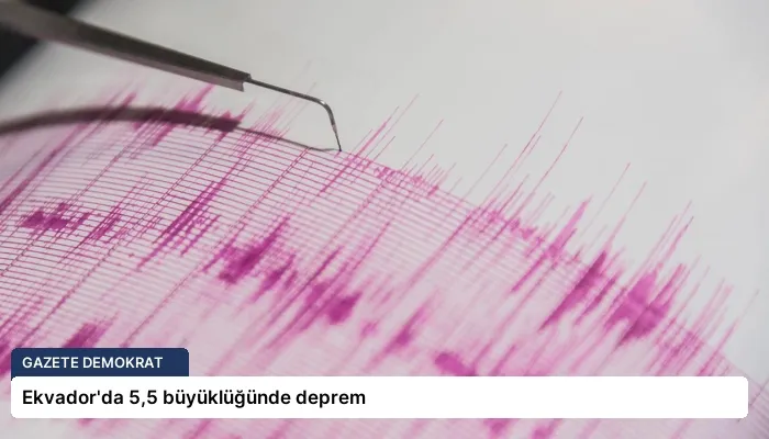 Ekvador’da 5,5 büyüklüğünde deprem