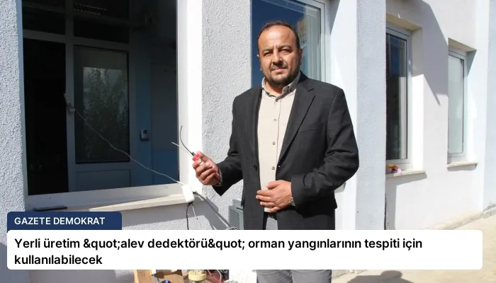 Yerli üretim "alev dedektörü" orman yangınlarının tespiti için kullanılabilecek