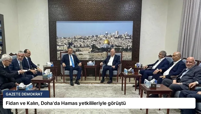 Fidan ve Kalın, Doha’da Hamas yetkilileriyle görüştü