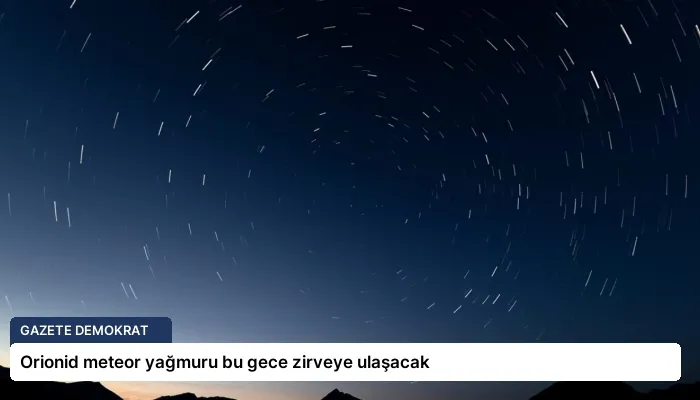 Orionid meteor yağmuru bu gece zirveye ulaşacak