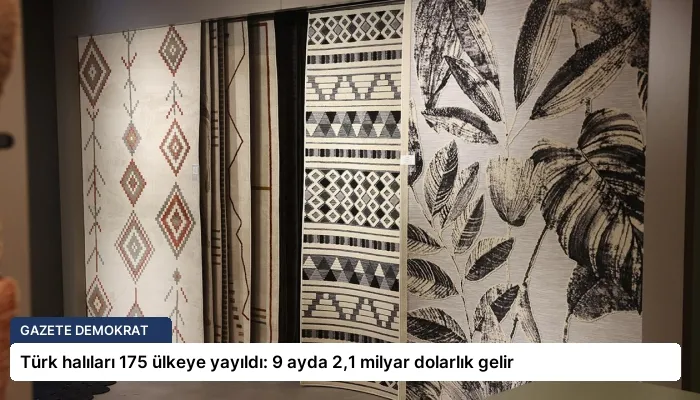 Türk halıları 175 ülkeye yayıldı: 9 ayda 2,1 milyar dolarlık gelir