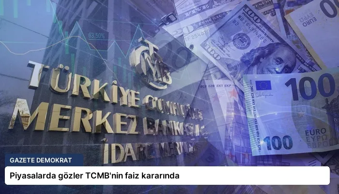 Piyasalarda gözler TCMB’nin faiz kararında
