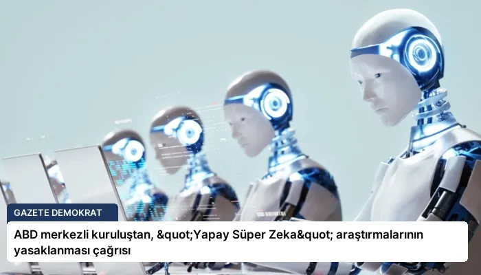 ABD merkezli kuruluştan, "Yapay Süper Zeka" araştırmalarının yasaklanması çağrısı