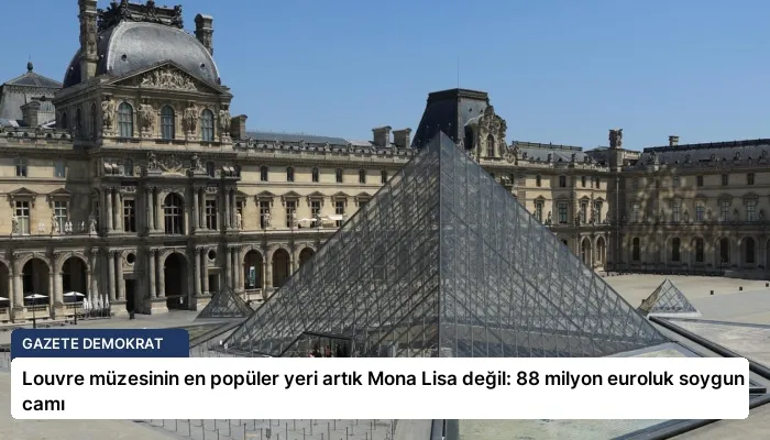 Louvre müzesinin en popüler yeri artık Mona Lisa değil: 88 milyon euroluk soygun camı