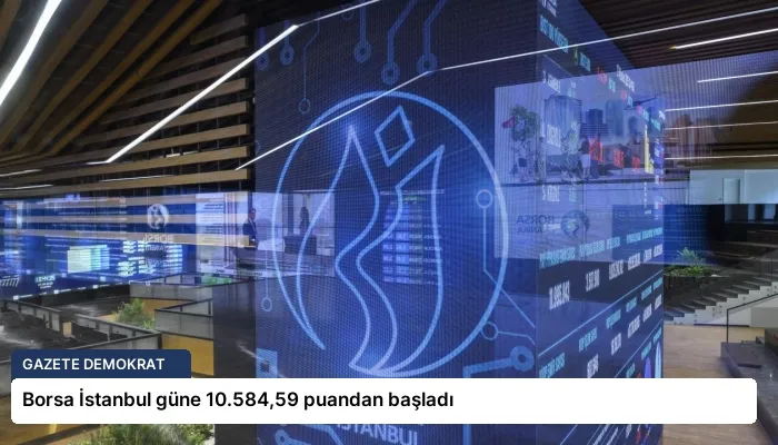 Borsa İstanbul güne 10.584,59 puandan başladı