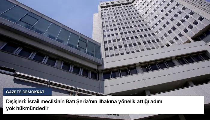 Dışişleri: İsrail meclisinin Batı Şeria’nın ilhakına yönelik attığı adım yok hükmündedir