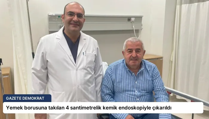 Yemek borusuna takılan 4 santimetrelik kemik endoskopiyle çıkarıldı