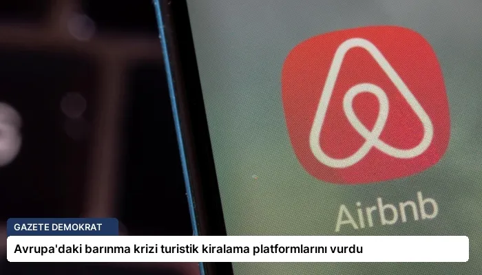 Avrupa’daki barınma krizi turistik kiralama platformlarını vurdu
