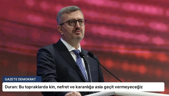 Duran: Bu topraklarda kin, nefret ve karanlığa asla geçit vermeyeceğiz