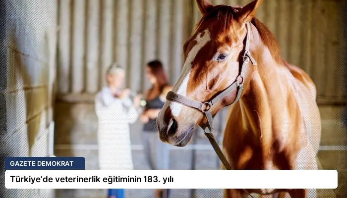 Türkiye’de veterinerlik eğitiminin 183. yılı