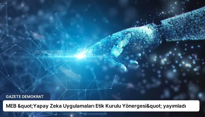 MEB "Yapay Zeka Uygulamaları Etik Kurulu Yönergesi" yayımladı