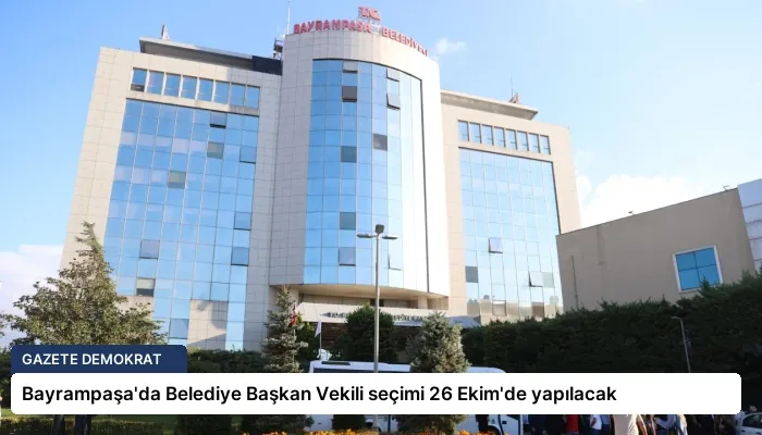 Bayrampaşa’da Belediye Başkan Vekili seçimi 26 Ekim’de yapılacak