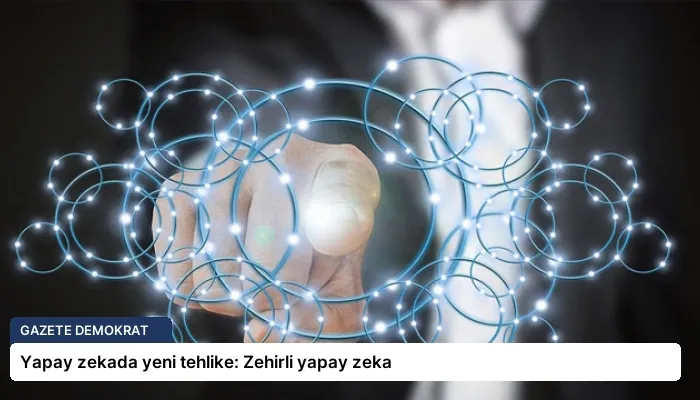 Yapay zekada yeni tehlike: Zehirli yapay zeka
