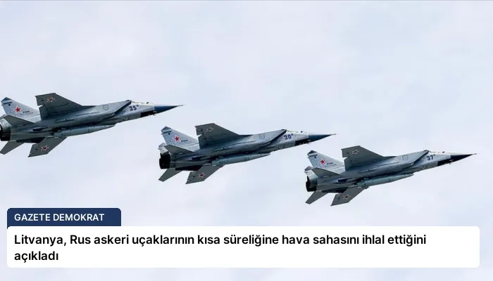 Litvanya, Rus askeri uçaklarının kısa süreliğine hava sahasını ihlal ettiğini açıkladı