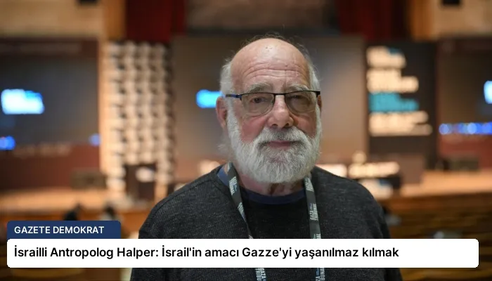 İsrailli Antropolog Halper: İsrail’in amacı Gazze’yi yaşanılmaz kılmak