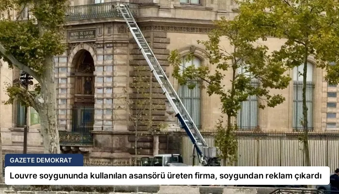 Louvre soygununda kullanılan asansörü üreten firma, soygundan reklam çıkardı