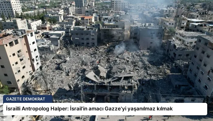 İsrailli Antropolog Halper: İsrail’in amacı Gazze’yi yaşanılmaz kılmak