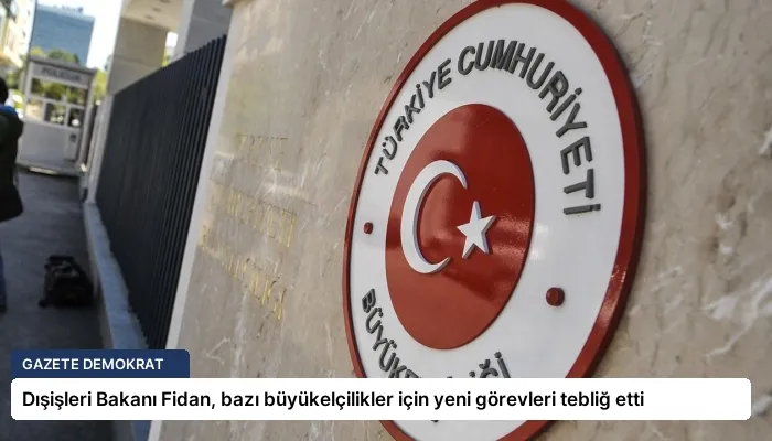 Dışişleri Bakanı Fidan, bazı büyükelçilikler için yeni görevleri tebliğ etti