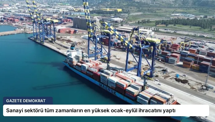 Sanayi sektörü tüm zamanların en yüksek ocak-eylül ihracatını yaptı