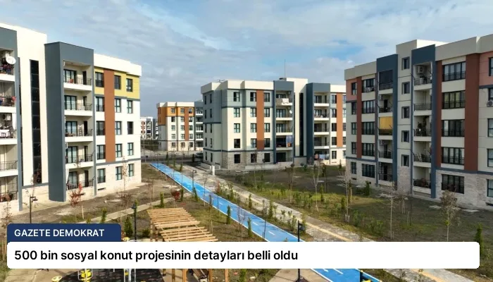 500 bin sosyal konut projesinin detayları belli oldu
