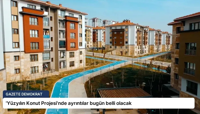 ‘Yüzyılın Konut Projesi’nde ayrıntılar bugün belli olacak