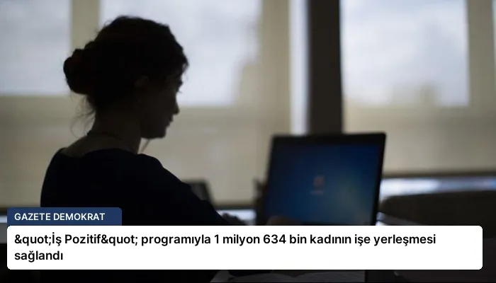 "İş Pozitif" programıyla 1 milyon 634 bin kadının işe yerleşmesi sağlandı