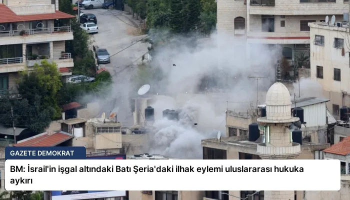 BM: İsrail’in işgal altındaki Batı Şeria’daki ilhak eylemi uluslararası hukuka aykırı