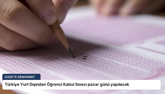 Türkiye Yurt Dışından Öğrenci Kabul Sınavı pazar günü yapılacak