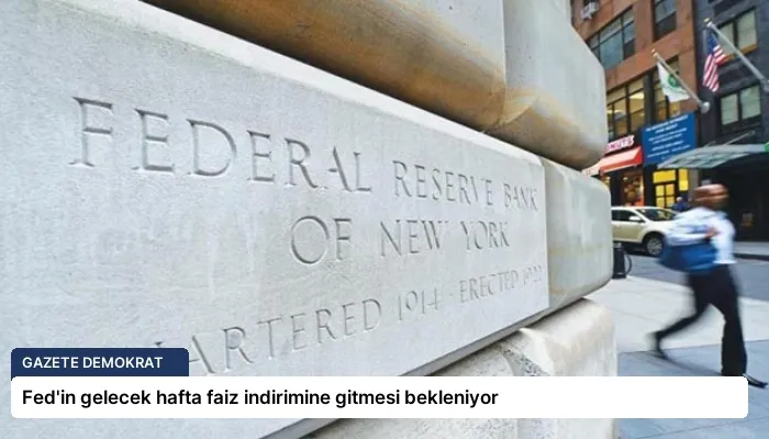 Fed’in gelecek hafta faiz indirimine gitmesi bekleniyor