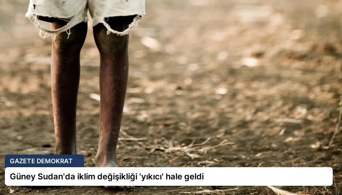Güney Sudan’da iklim değişikliği ‘yıkıcı’ hale geldi