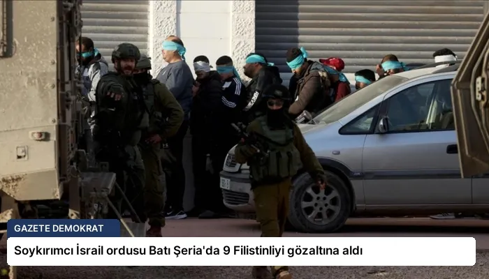 Soykırımcı İsrail ordusu Batı Şeria’da 9 Filistinliyi gözaltına aldı