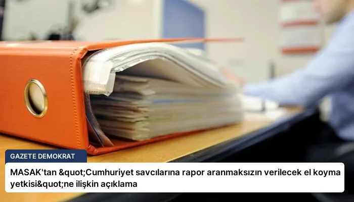 MASAK’tan "Cumhuriyet savcılarına rapor aranmaksızın verilecek el koyma yetkisi"ne ilişkin açıklama