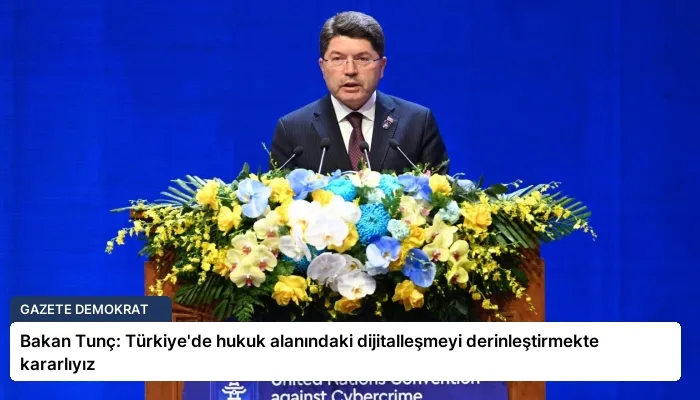Bakan Tunç: Türkiye’de hukuk alanındaki dijitalleşmeyi derinleştirmekte kararlıyız