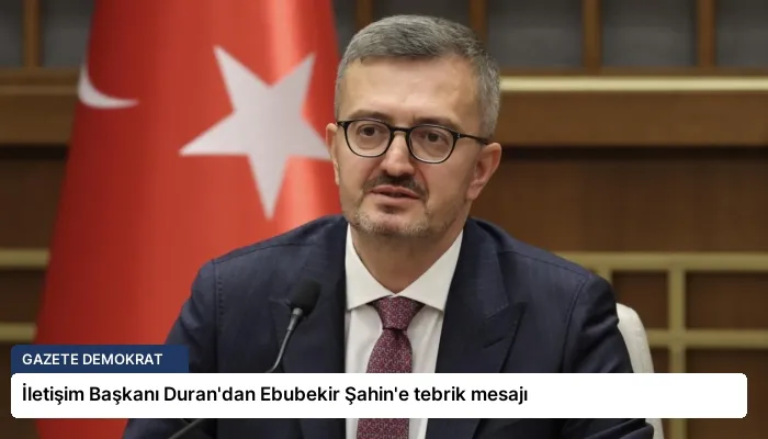İletişim Başkanı Duran’dan Ebubekir Şahin’e tebrik mesajı