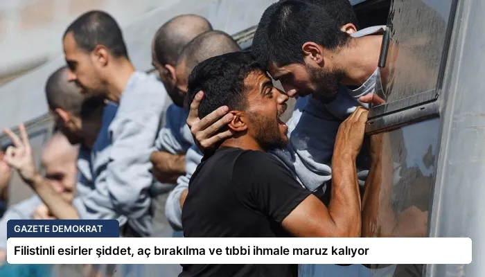 Filistinli esirler şiddet, aç bırakılma ve tıbbi ihmale maruz kalıyor