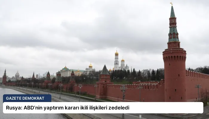 Rusya: ABD’nin yaptırım kararı ikili ilişkileri zedeledi