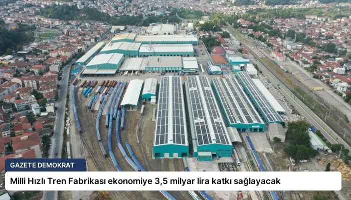 Milli Hızlı Tren Fabrikası ekonomiye 3,5 milyar lira katkı sağlayacak