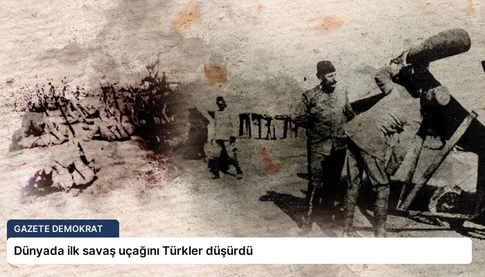 Dünyada ilk savaş uçağını Türkler düşürdü