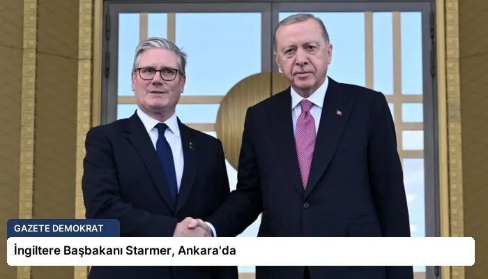 İngiltere Başbakanı Starmer, Ankara’da