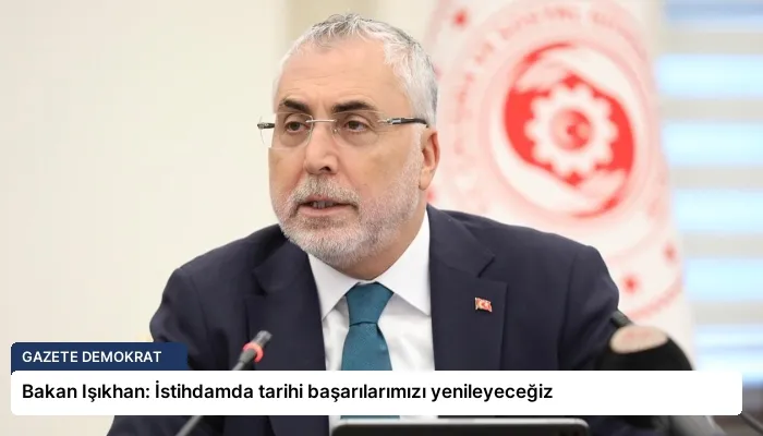 Bakan Işıkhan: İstihdamda tarihi başarılarımızı yenileyeceğiz