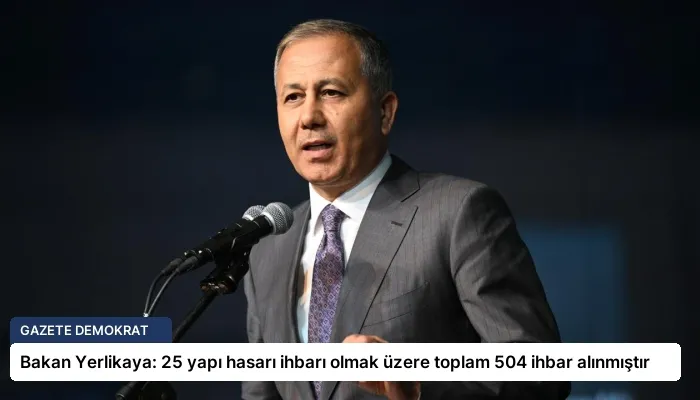 Bakan Yerlikaya: 25 yapı hasarı ihbarı olmak üzere toplam 504 ihbar alınmıştır