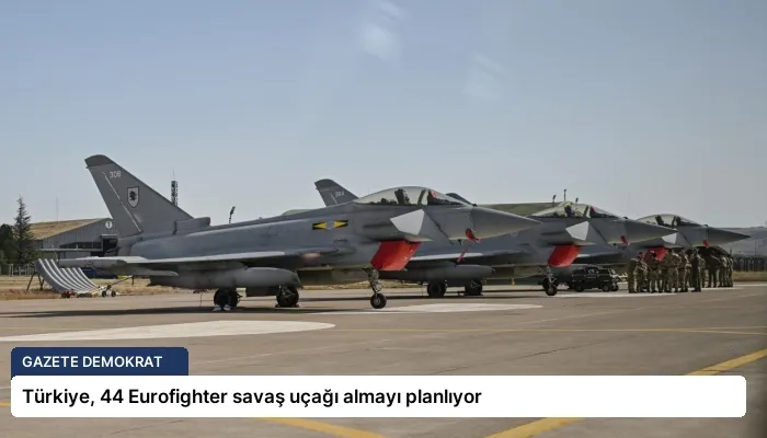 Türkiye, 44 Eurofighter savaş uçağı almayı planlıyor