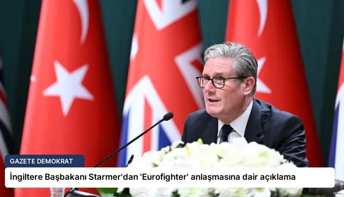 İngiltere Başbakanı Starmer’dan ‘Eurofighter’ anlaşmasına dair açıklama