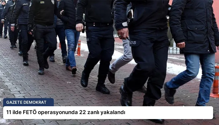 11 ilde FETÖ operasyonunda 22 zanlı yakalandı