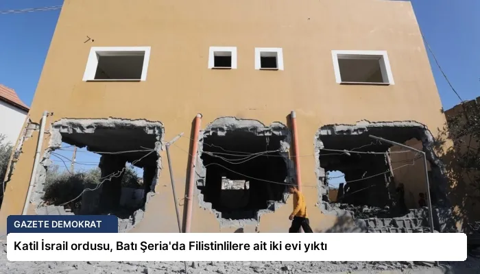 Katil İsrail ordusu, Batı Şeria’da Filistinlilere ait iki evi yıktı