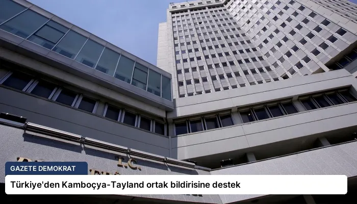 Türkiye’den Kamboçya-Tayland ortak bildirisine destek